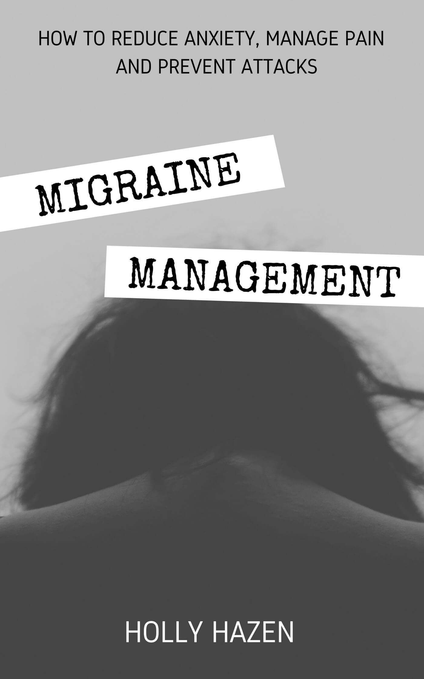FREE: Migraine Management: How to Reduce Anxiety, Manage Pain and Prevent Attacks by Holly Hazen