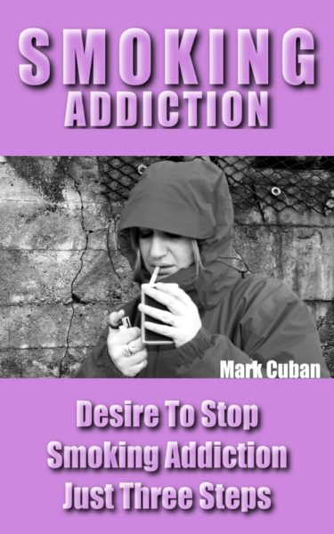 FREE: Smoking Addiction: Desire To Stop Smoking Addiction Just Three Steps by Mark Cuban
