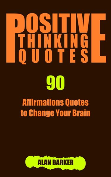 FREE: Positive Thinking Quotes: 90 Affirmations Quotes to Change Your Brain by Alan Barker