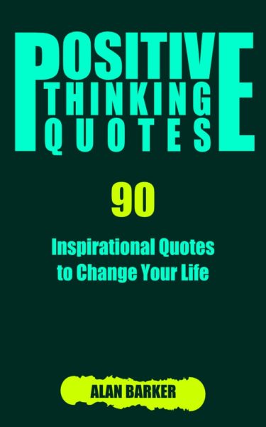 FREE: Positive Thinking Quotes: 90 Inspirational Quotes to Change Your Life by Alan Barker