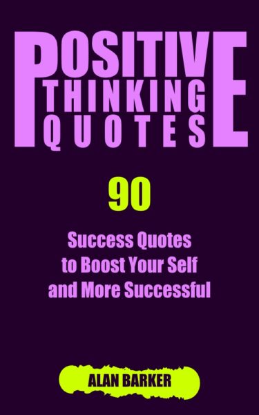 FREE: Positive Thinking Quotes: 90 Success Quotes to Boost Your Self and More Successful by Alan Barker
