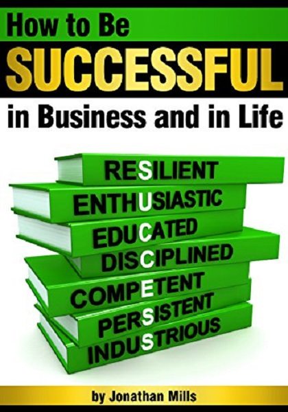 FREE: How to Be Successful in Business and in Life by Jonathan Mills