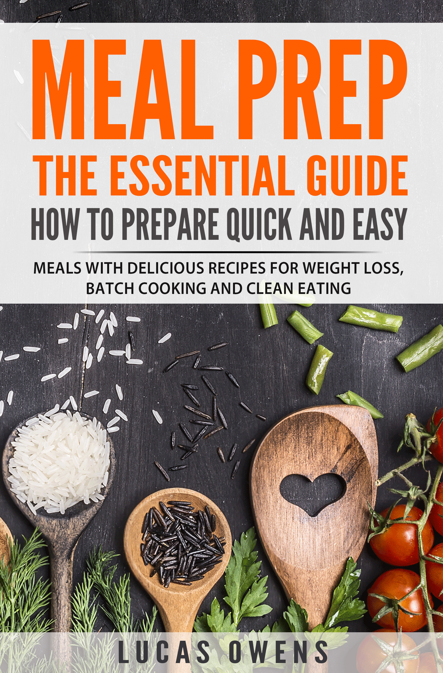 FREE: Meal Prep: The Essential Guide How to Prepare Quick and Easy Meals with Delicious Recipes for Weight Loss, Batch Cooking, and Clean Eating by Lucas Owens