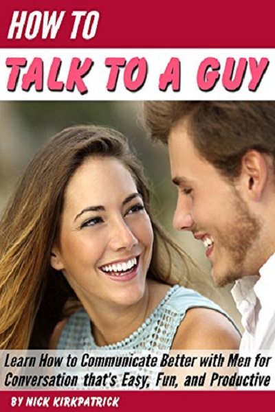 FREE: https://www.amazon.com/dp/B00PD807CA/keywords=how+to+talk+to+a+guy by Nick Kirkpatrick