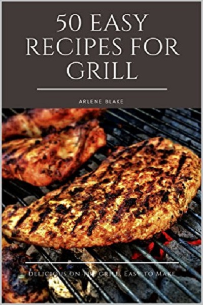 FREE: 50 EASY RECIPES FOR GRILL Delicious on the Grill, Easy to Make (Griil IT! Book 3) by Arlene Blake