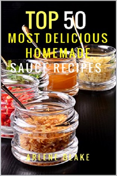 FREE: Top 50 Most Delicious Homemade Sauce Recipes: (Sauce Cookbook, Modern Sauces, Barbecue Sauces, Recipes for Every Cook, Marinades, Rubs, Mopping Sauces) (Souces Book 1) by Arlene Blake