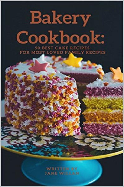 FREE: Bakery Cookbook: 50 Best Cake Recipes For Most Loved Family Recipes (Cake Series Book 1) by Jane Willan
