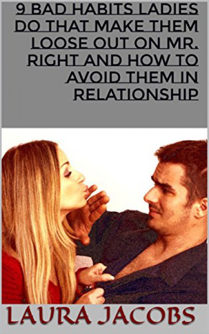 FREE: 9 BAD HABITS LADIES DO THAT MAKE THEM LOOSE OUT ON MR. RIGHT AND HOW TO AVOID THEM IN RELATIONSHIP by Laura Jacobs