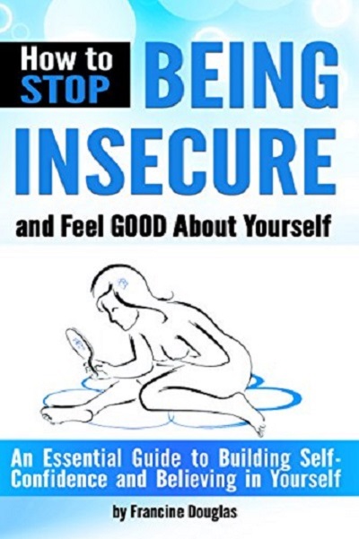 FREE: How to Stop Being Insecure and Feel Good About Yourself by Francine Douglas