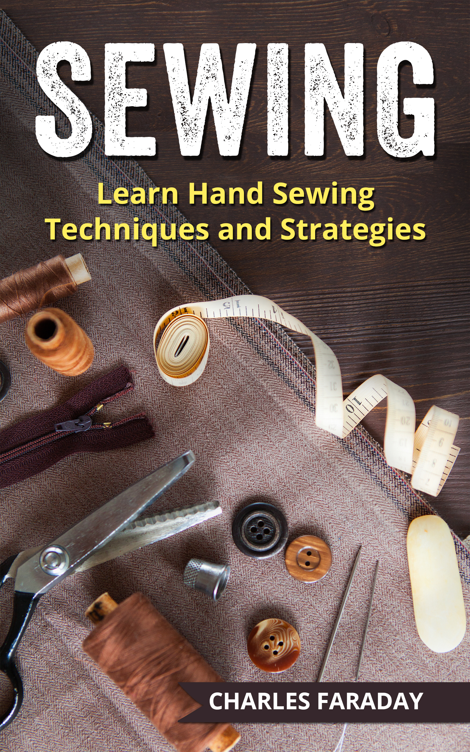 FREE: Sewing: Learn Hand Sewing Techniques And Strategies by Charles Faraday