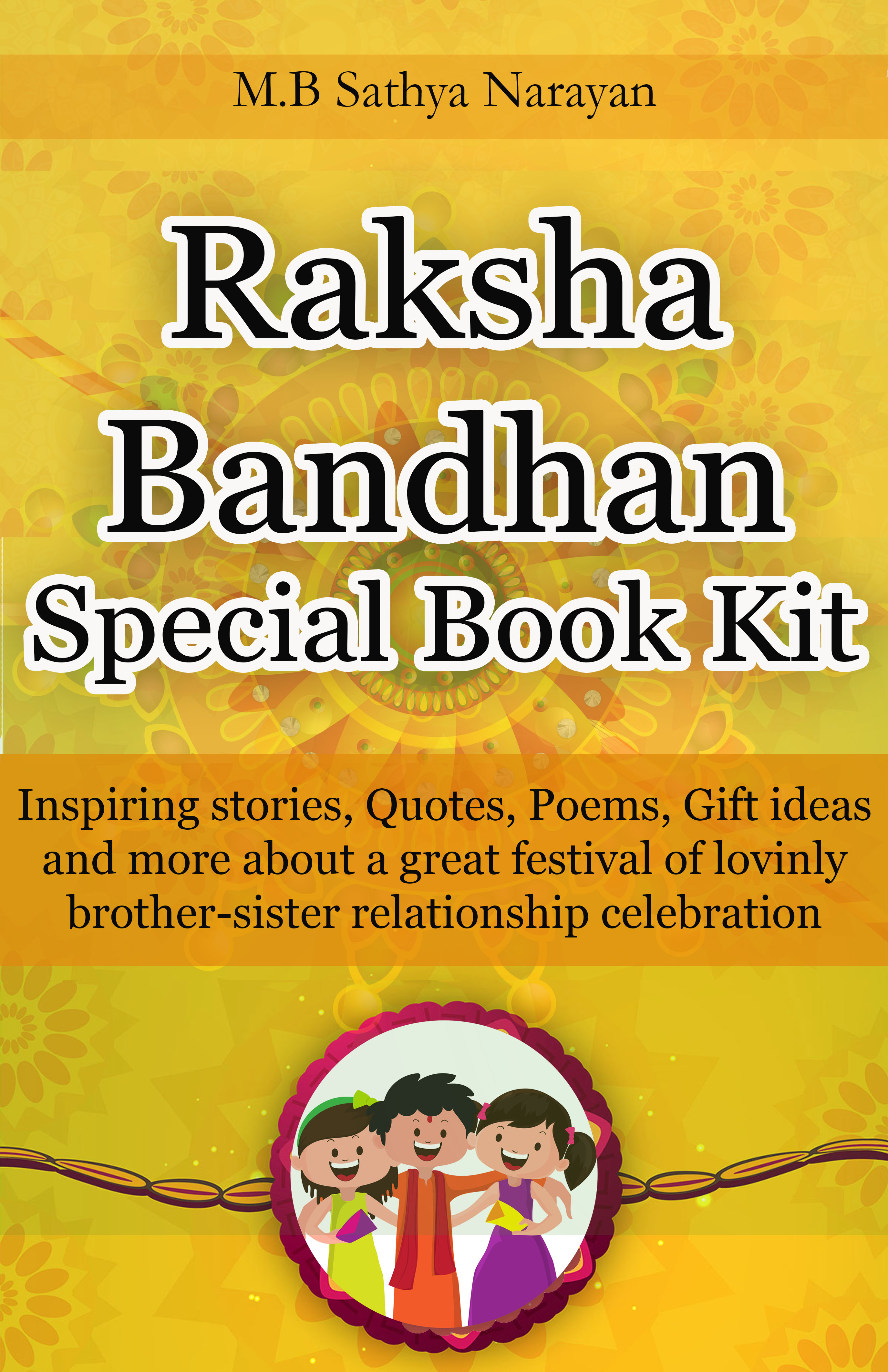 FREE: Raksha Bandhan Festival Special Book Kit: Inspiring Stories, Quotes, Poems, Gift ideas, and more about a great festival of lovingly Brother-Sister relationship celebration by M.B Sathya Narayan