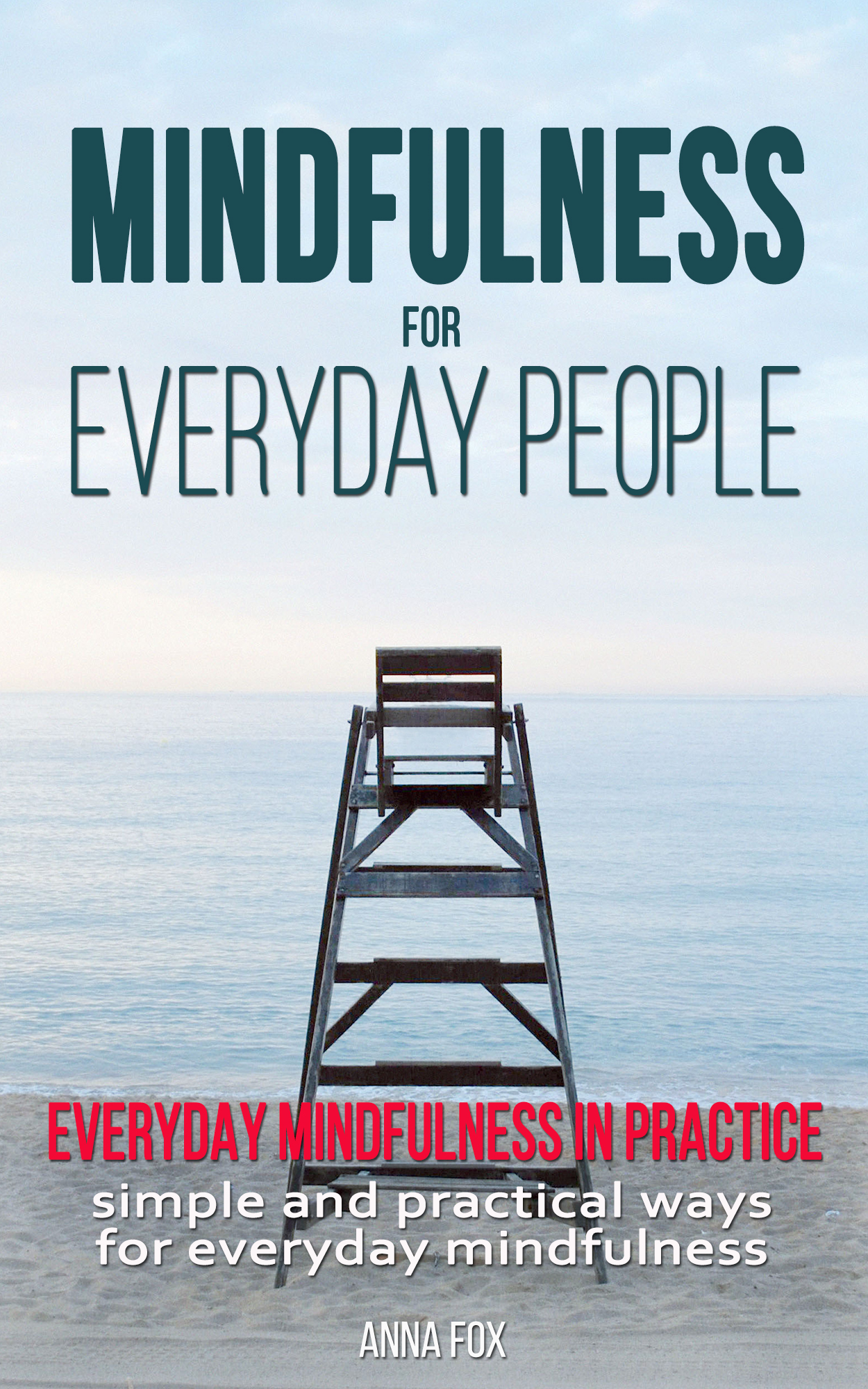 FREE: Mindfulness for everyday people: EVERYDAY MINDFULNESS IN PRACTICE – Simple and practical ways for everyday mindfulness by Anna Fox