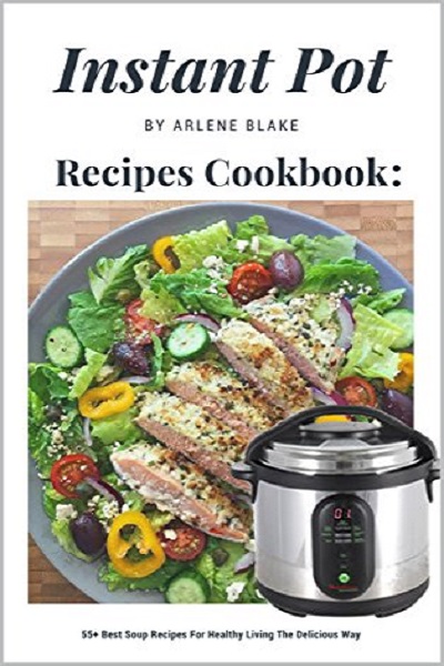 FREE: Instant Pot Recipes Cookbook: 55+ Best Soup Recipes For Healthy Living The Delicious Way (Healthy Food Book 2) by Arlene Blake