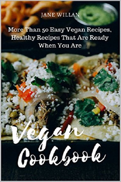 FREE: Vegan Cookbook: More Than 50 Easy Vegan Recipes, Healthy Recipes That Are Ready When You Are (Vegan Series Book 1 by Jane Willan