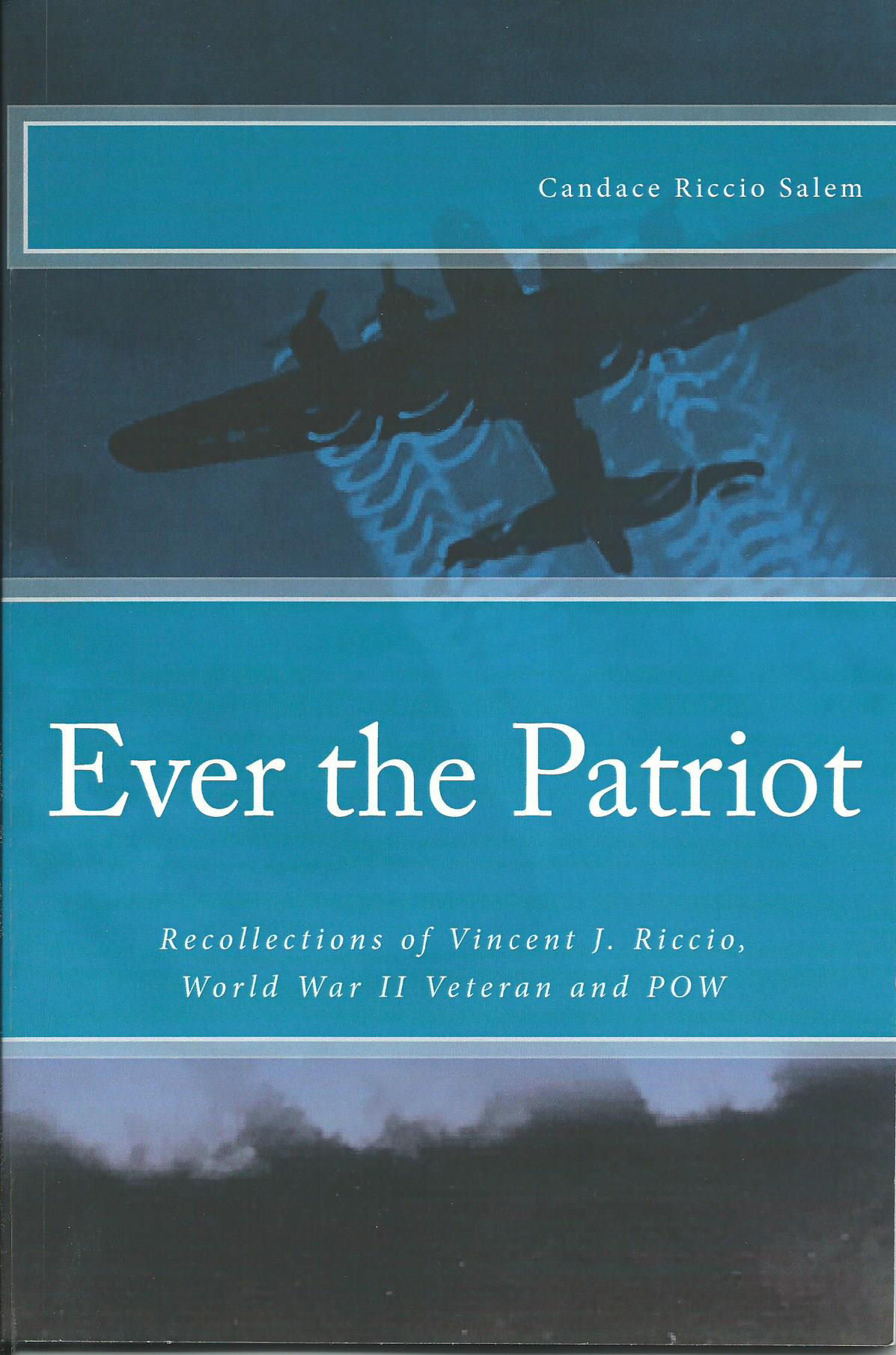 FREE: Ever the Patriot: Recollections of Vincent J. Riccio, World War II Veteran and POW by Candace Riccio Salem
