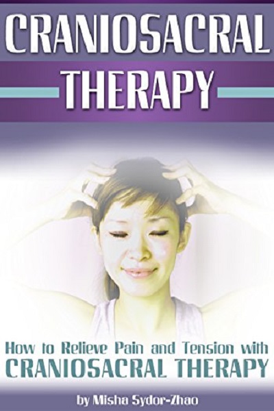 FREE: Craniosacral Therapy (CST): How to Relieve Pain and Tension with Craniosacral Therapy by Misha Sydor-Zhao