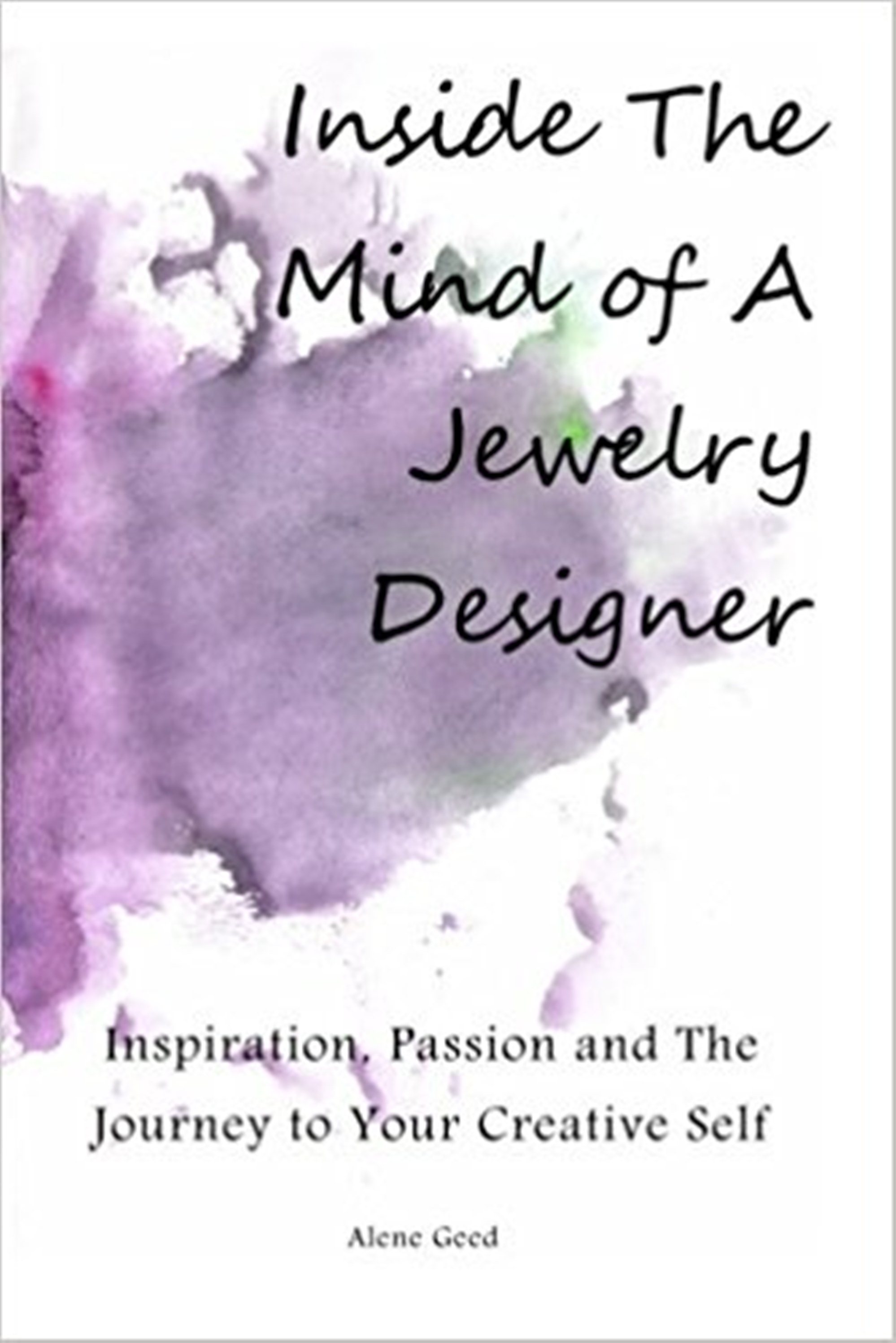 FREE: Inside The Mind of A Jewelry Designer by Alene Geed