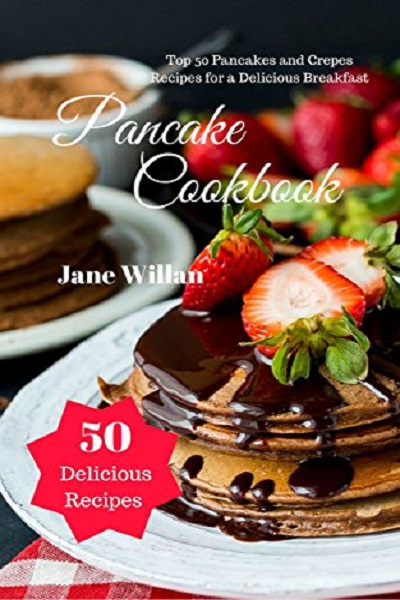 FREE: Pancake Cookbook: Top 50 Pancakes and Crepes Recipes for a Delicious Breakfast by Jane Willan