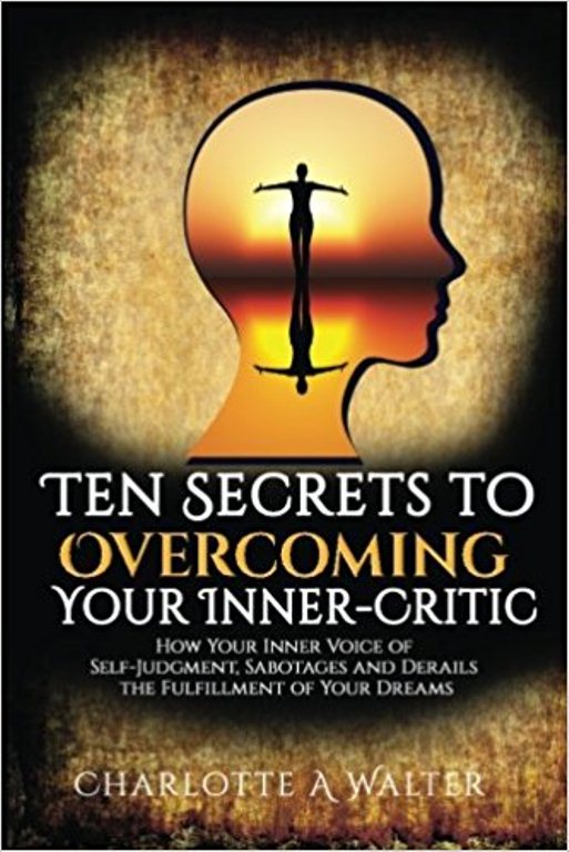 FREE: Ten Secrets To Overcoming Your Inner-Critic: How Your Inner Voice of Self-Judgment, Sabotages and Derails The Fulfillment of Your Dreams by Charlotte Walter