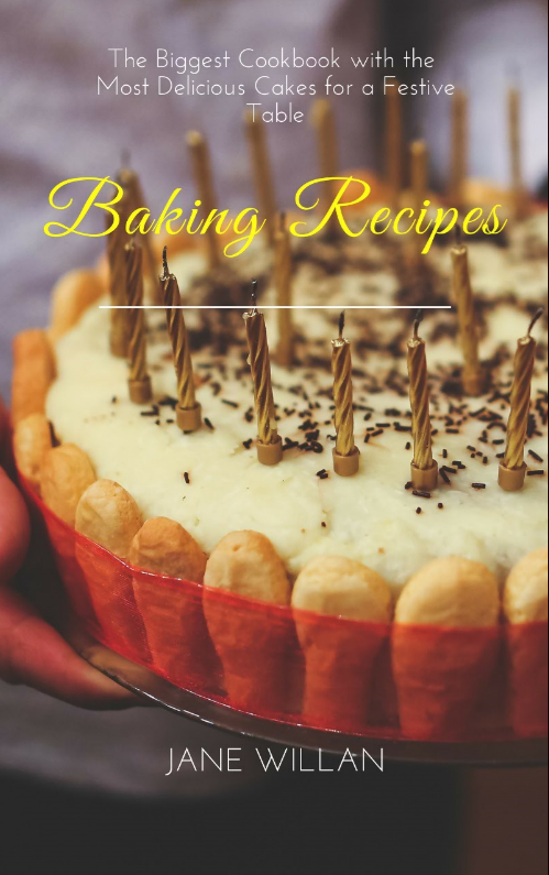 FREE: Baking Recipes: The Biggest Cookbook with the Most Delicious Cakes for a Festive Table by Jane Willan