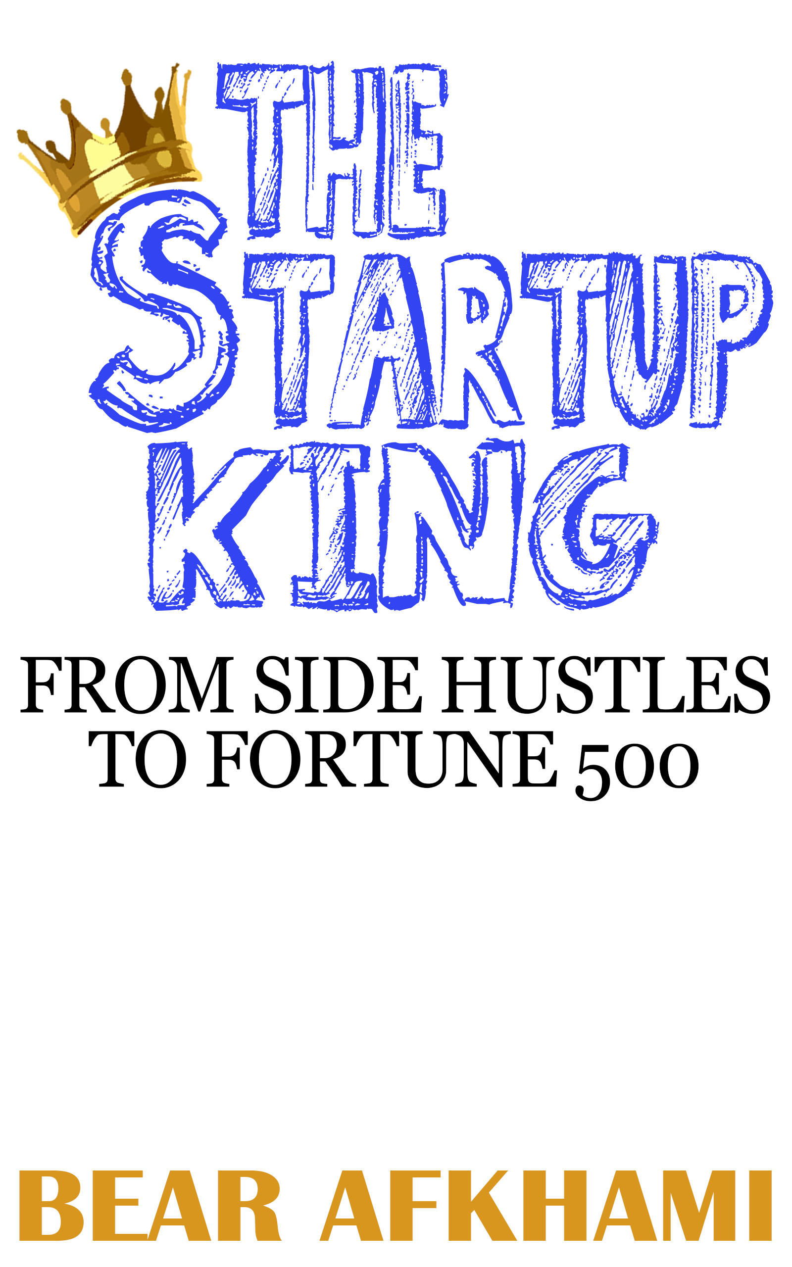 FREE: The Startup King: From Side Hustles to Fortune 500 by Bear Afkhami