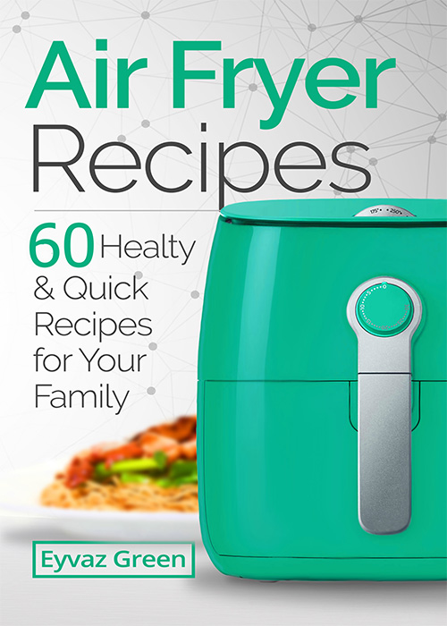 FREE: Air Fryer Recipes: 60 Healthy & Quick Recipes for Your Family by Eyvaz Green