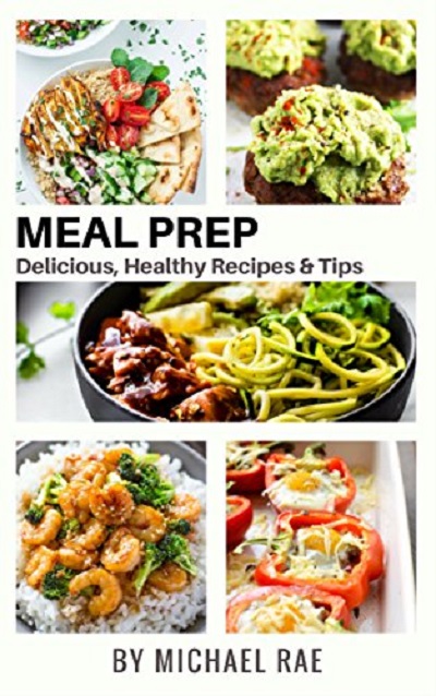 FREE: Meal Prep: Delicious, Healthy Recipes & Tips (Meal Prep Cookbook, Vegetarian Meals, Breakfast, Chicken, Beef, Pork & Seafood, Meal Prep Tips) by Michael Rae