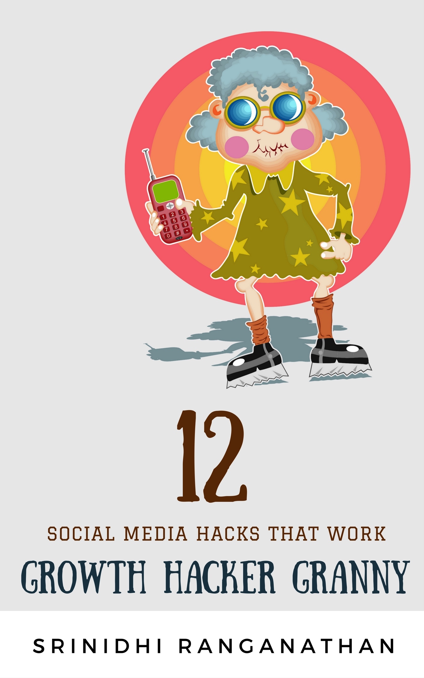 FREE: 12 Social Media Hacks That Work: Growth Hacker Granny: When Granny Reveals it All by Srinidhi Ranganathan