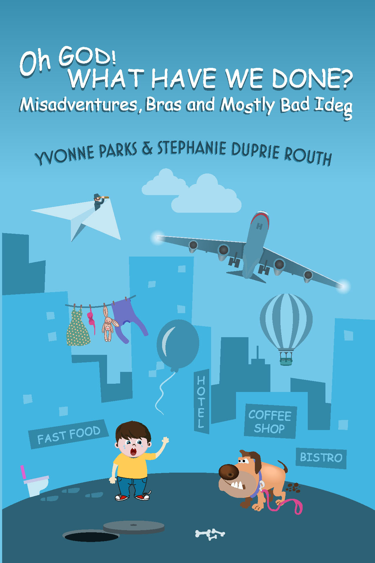 FREE: Oh God! What Have We Done? Misadventures, Bras and Mostly Bad Ideas by Yvonne Parks and Stephanie Duprie Routh