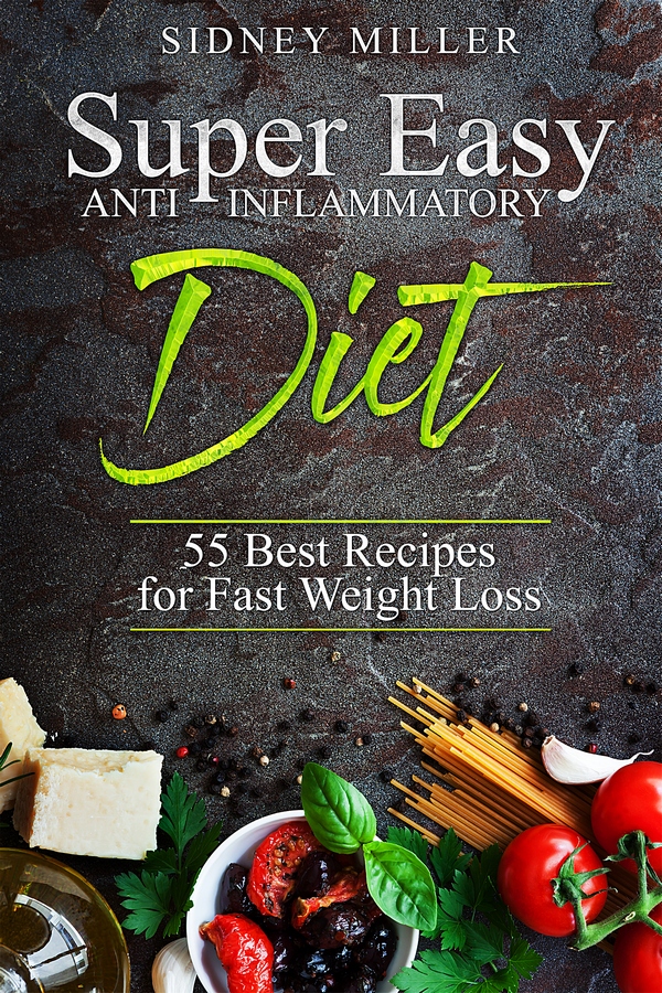 FREE: Super Easy Anti-Inflammatory Diet – 55 Best Healthy Recipes for Fast Weight Loss by Sidney Miller
