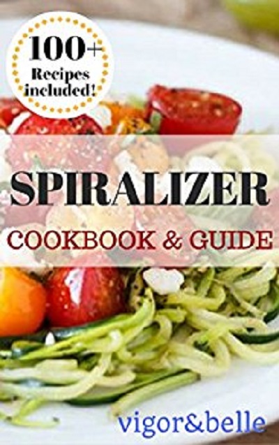 FREE: Spiralizer: Cookbook & Guide. 100+ Recipes Included for Breakfast, Soups, Stews, Salads, Pasta, Rice, Casseroles and More!: (Spiralizer Recipe Book, Spiralizer Machine, Vegetable Noodles) by vigor&belle