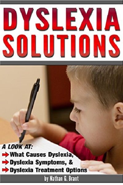 FREE: Dyslexia Solutions: A Look at What Causes Dyslexia; Dyslexia Symptoms; and Dyslexia Treatment Options by Nathan G. Brant
