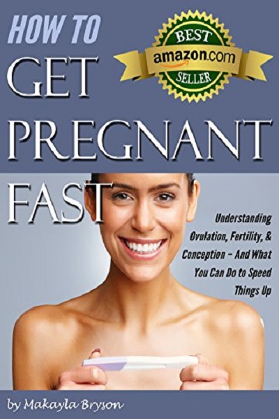 FREE: How to Get Pregnant Fast: Understanding Ovulation, Fertility, & Conception – And What You Can Do to Speed Things Up (Tips for Getting Pregnant Fast) by Makayla Bryson