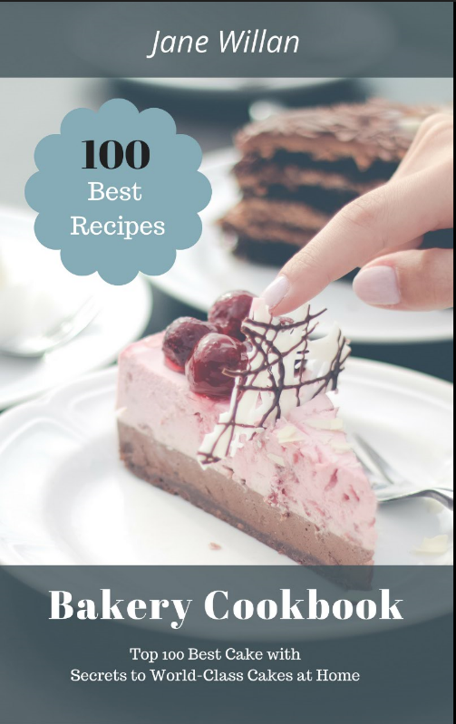 FREE: Bakery Cookbook: Top 100 Best Cake with Secrets to World-Class Cakes at Home by Jane Willan