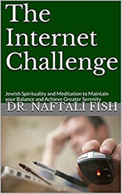 FREE: The Internet Challenge: Jewish Spirituality and Meditation to Maintain your Balance and Achieve Greater Serenity by Dr Naftali Fish