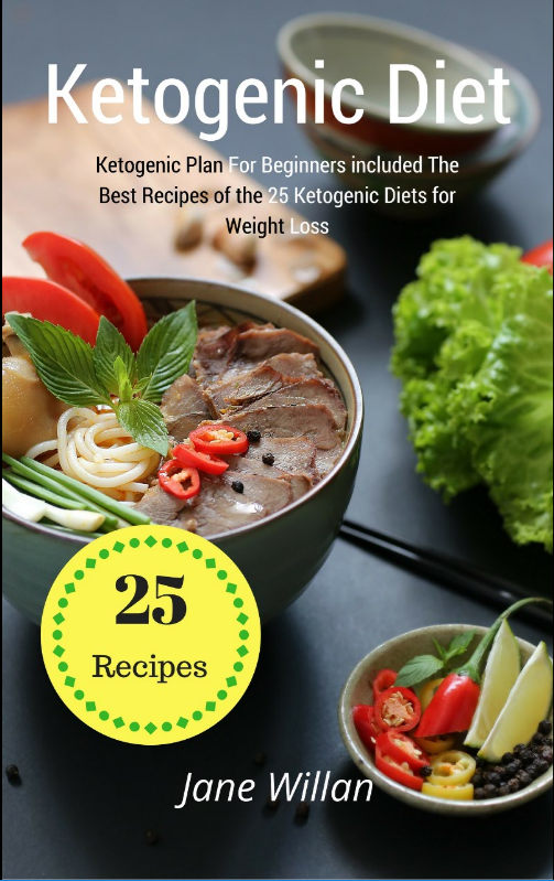 FREE: Ketogenic Diet: Ketogenic Plan For Beginners included The Best Recipes of the 25 Ketogenic Diets for Weight Loss by Jane Willan