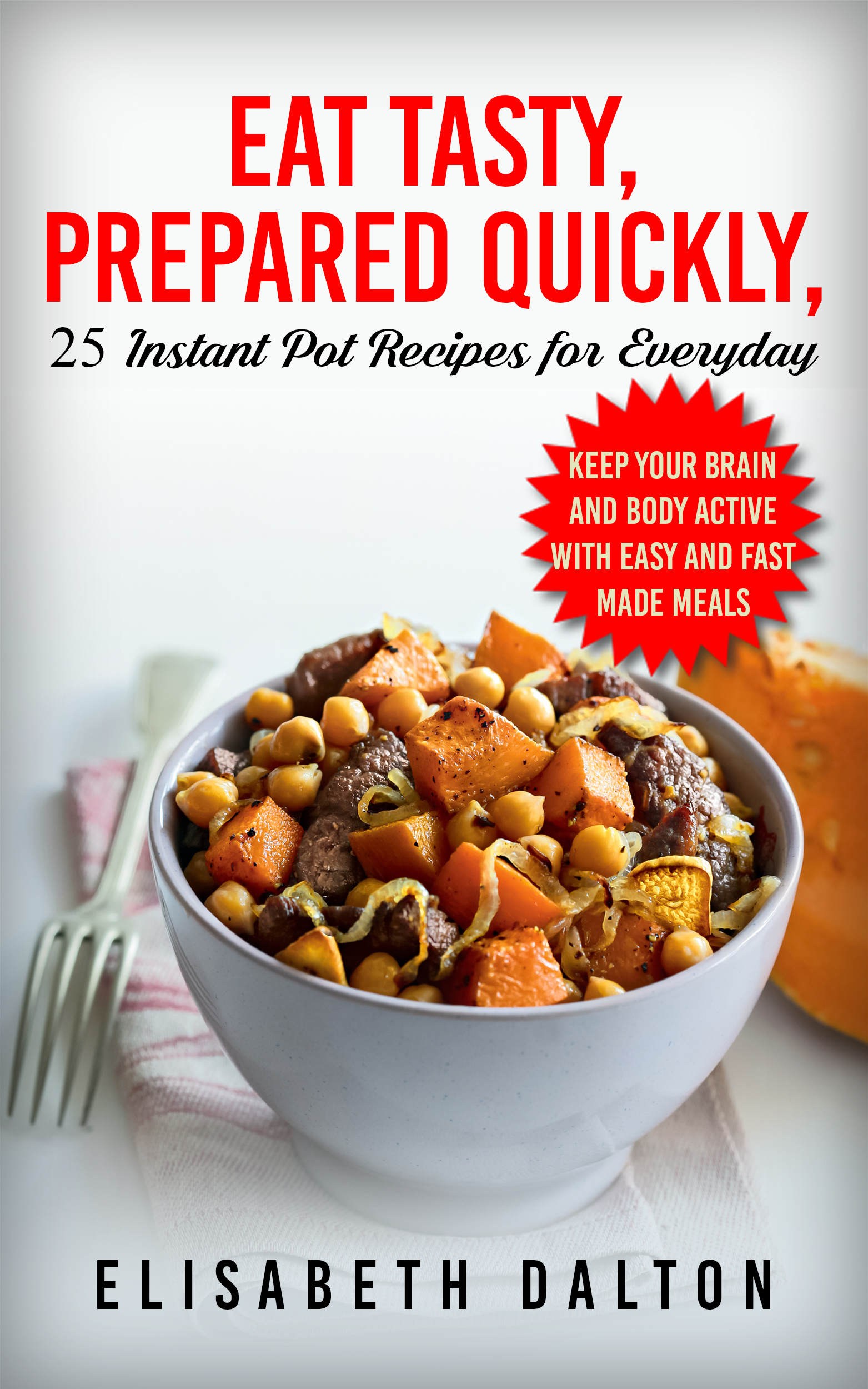 FREE: Eat Tasty, Prepared Quickly: 25 Instant Pot Recipes for Everyday by Elisabeth Dalton