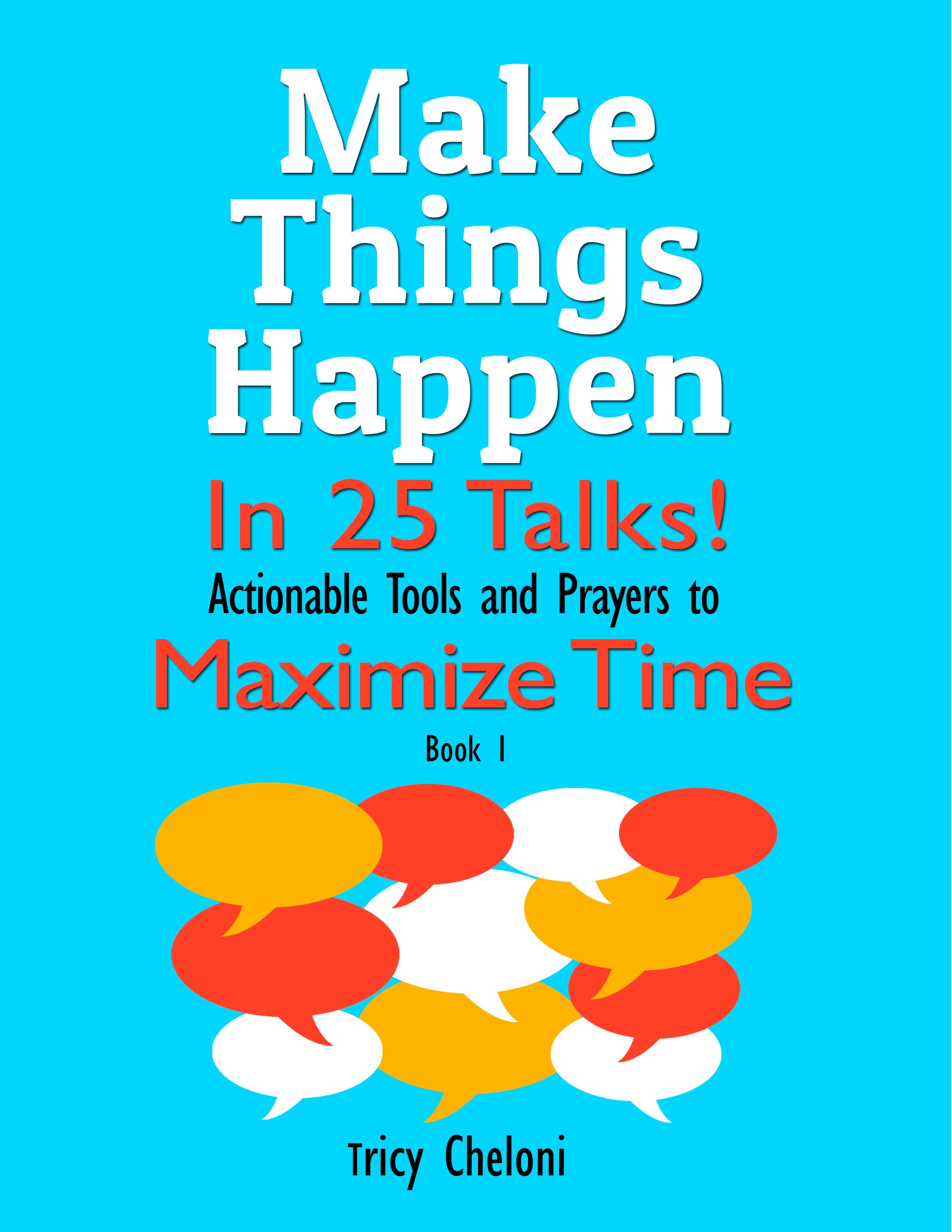 FREE: Make Things Happen in 25 Talks! by Tricy Cheloni by Tricy Cheloni