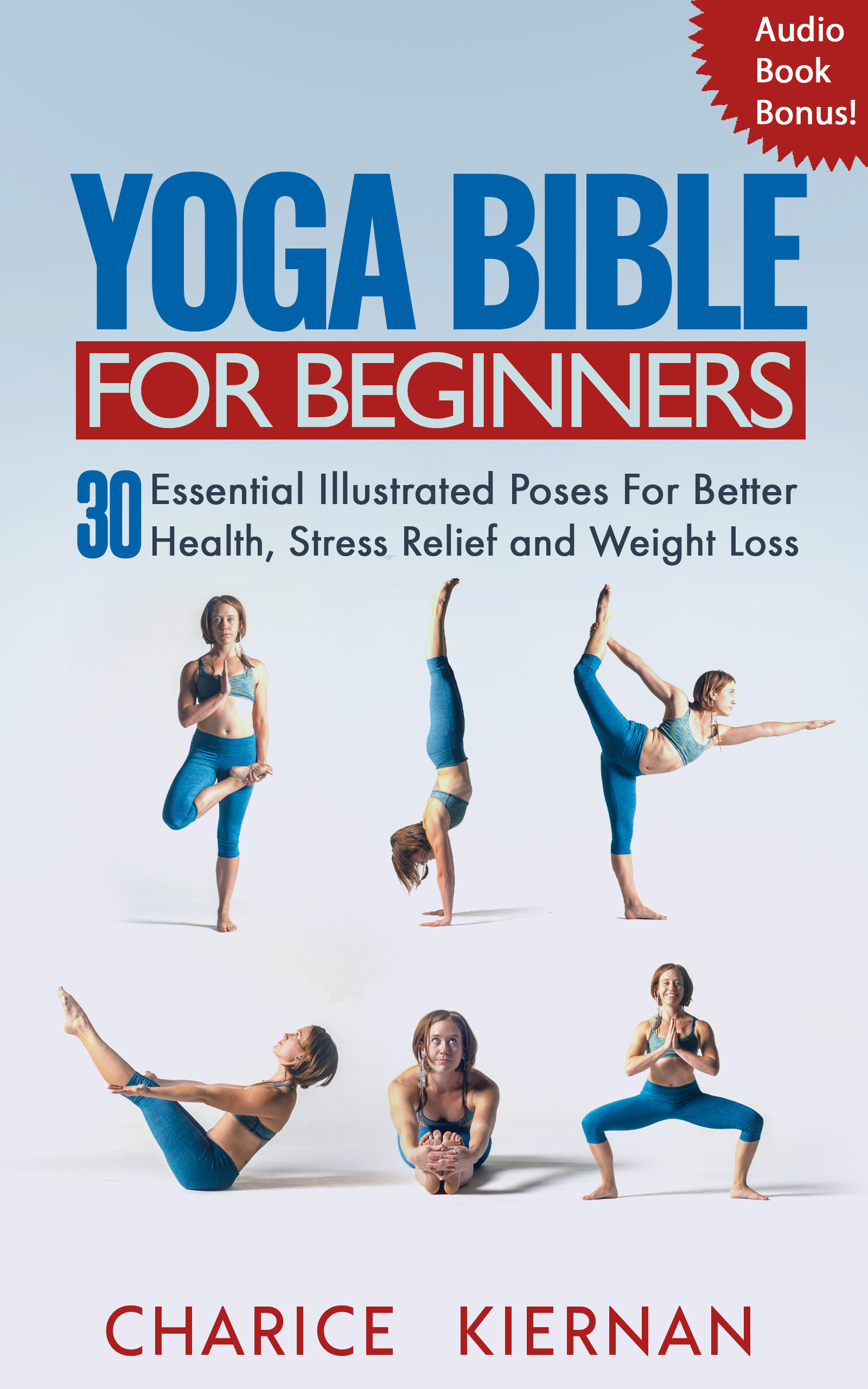 FREE: The Yoga Bible For Beginners: 30 Essential Illustrated Poses For Better Health, Stress Relief and Weight Loss by Charice Kiernan
