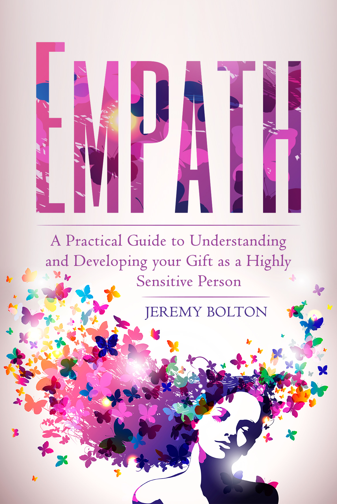 FREE: Empath: A Practical Guide to Understanding and Developing your Gift as a Highly Sensitive Person (Empath Series Book 1) by Jeremy Bolton