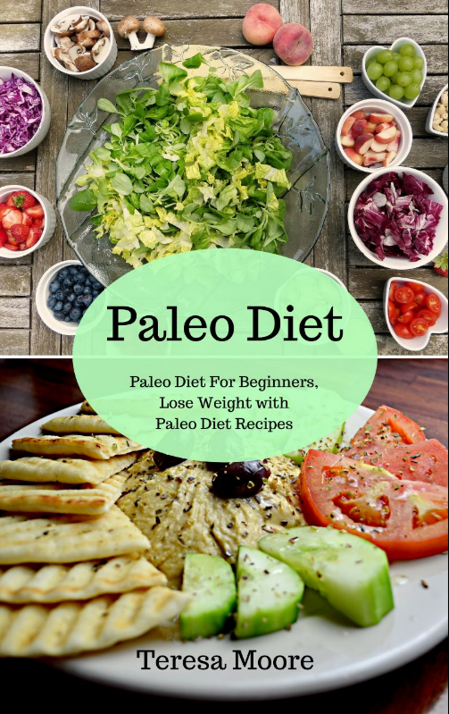 FREE: Paleo Diet: Paleo Diet For Beginners, Lose Weight with Paleo Diet Recipes (Healthy Food Book 1) by Teresa Moore