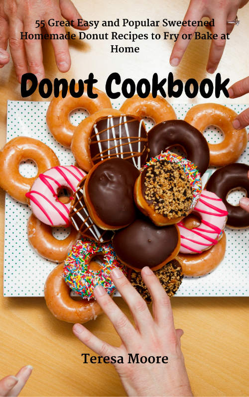 FREE: Donut Cookbook: 55 Great Easy and Popular Sweetened Homemade Donut Recipes to Fry or Bake at Home (Healthy Food Book 9) by Teresa Moore