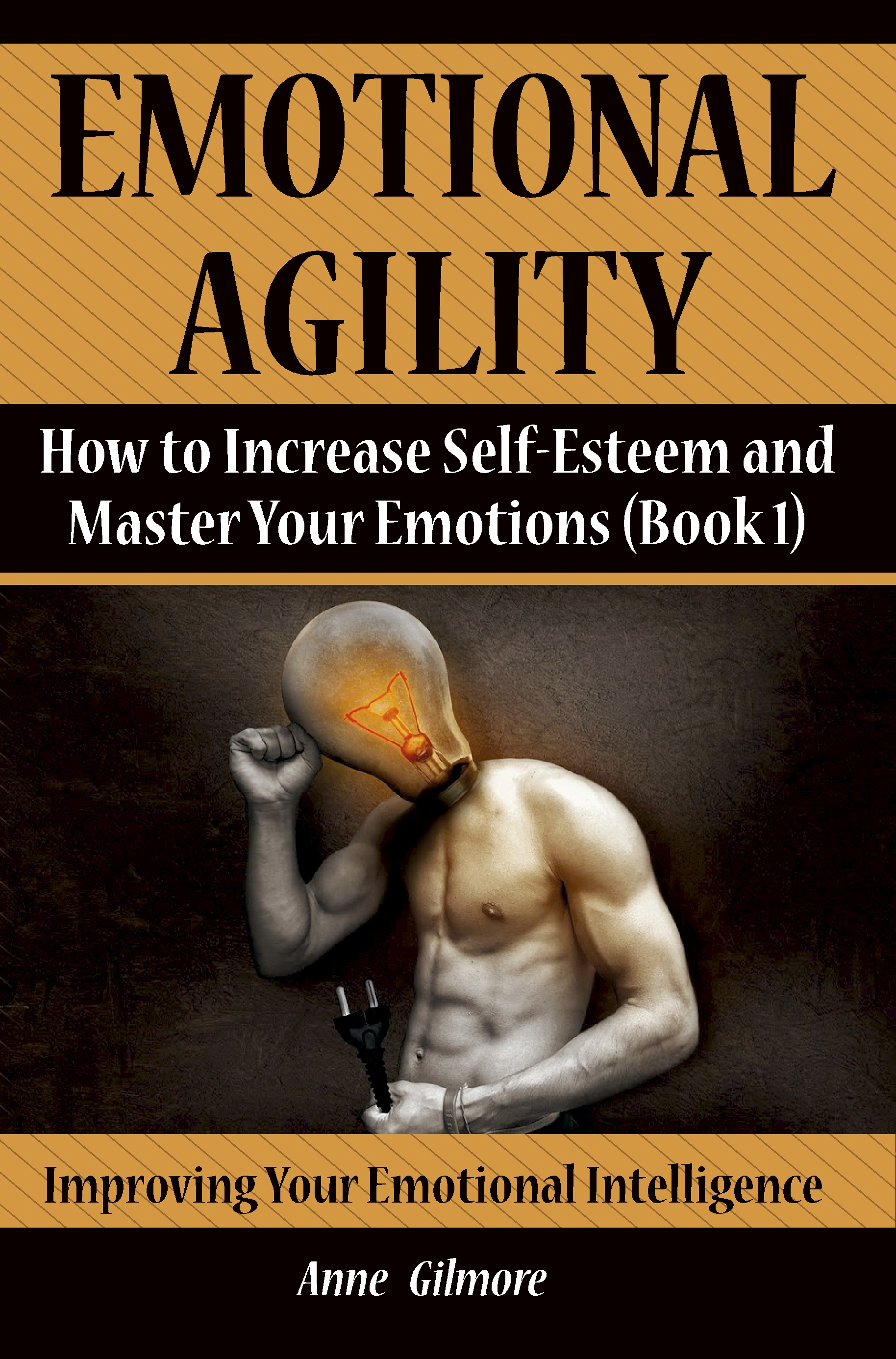 FREE: Emotional Agility: How to Increase Self-Esteem and Master Your Emotions (Book 1) by Anne Gilmore by Anne Gilmore