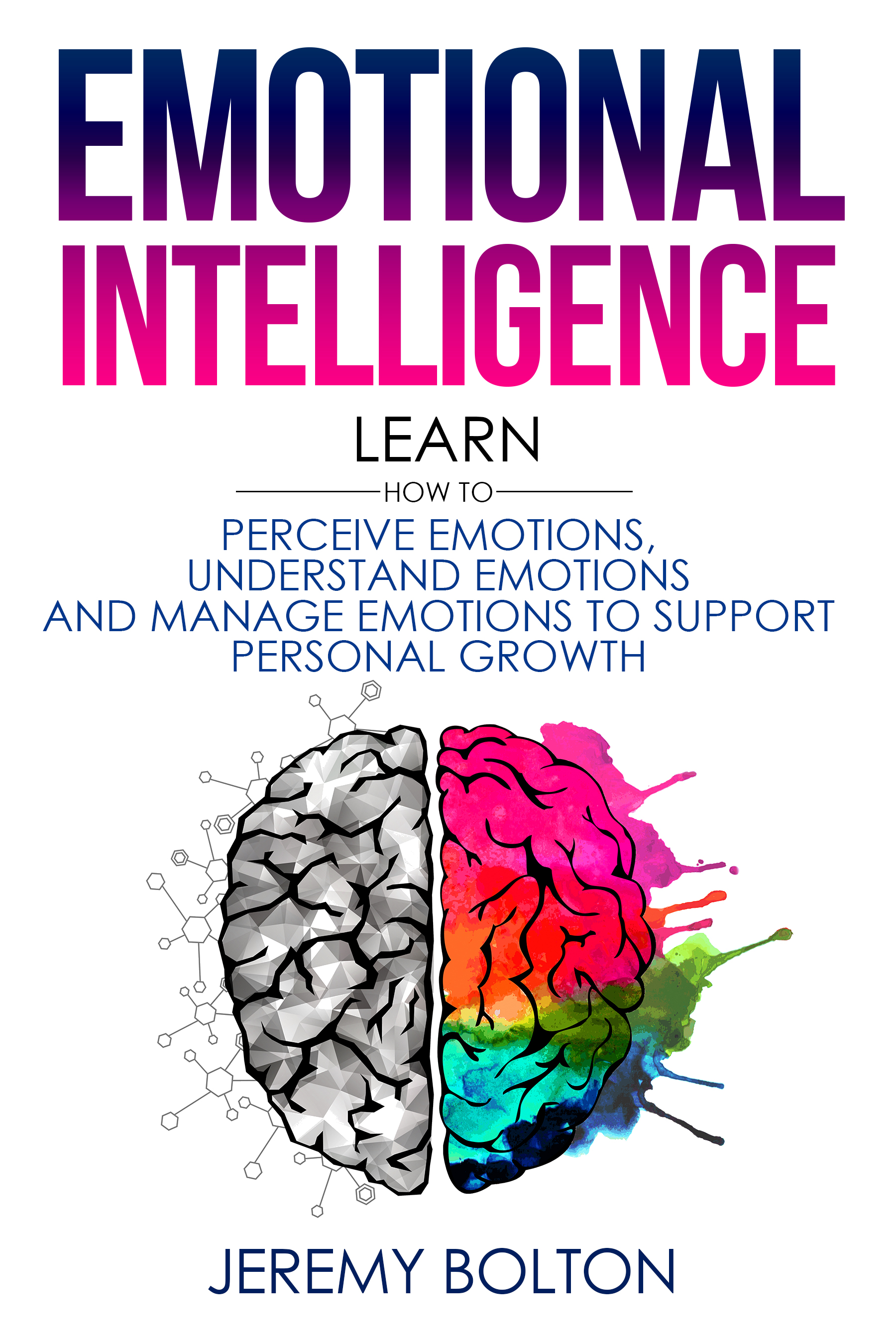 FREE: Emotional Intelligence: Learn How to Perceive Emotions, Understand Emotions, and Manage Emotions to Support Personal Growth (Book 2) by Jeremy Bolton