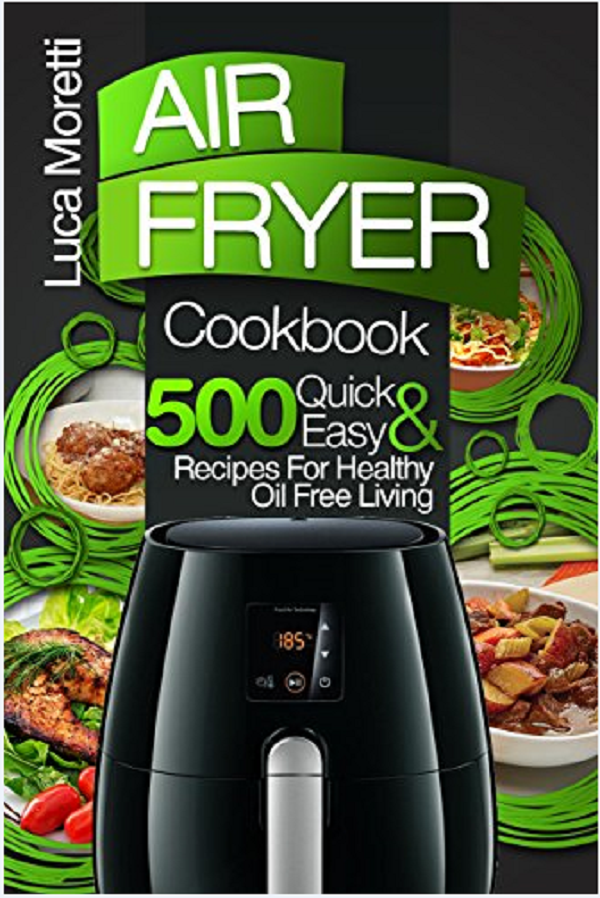 FREE: Air Fryer Cookbook: 500 Quick and Easy Recipes For Healthy Oil Free Living by Luca Moretti