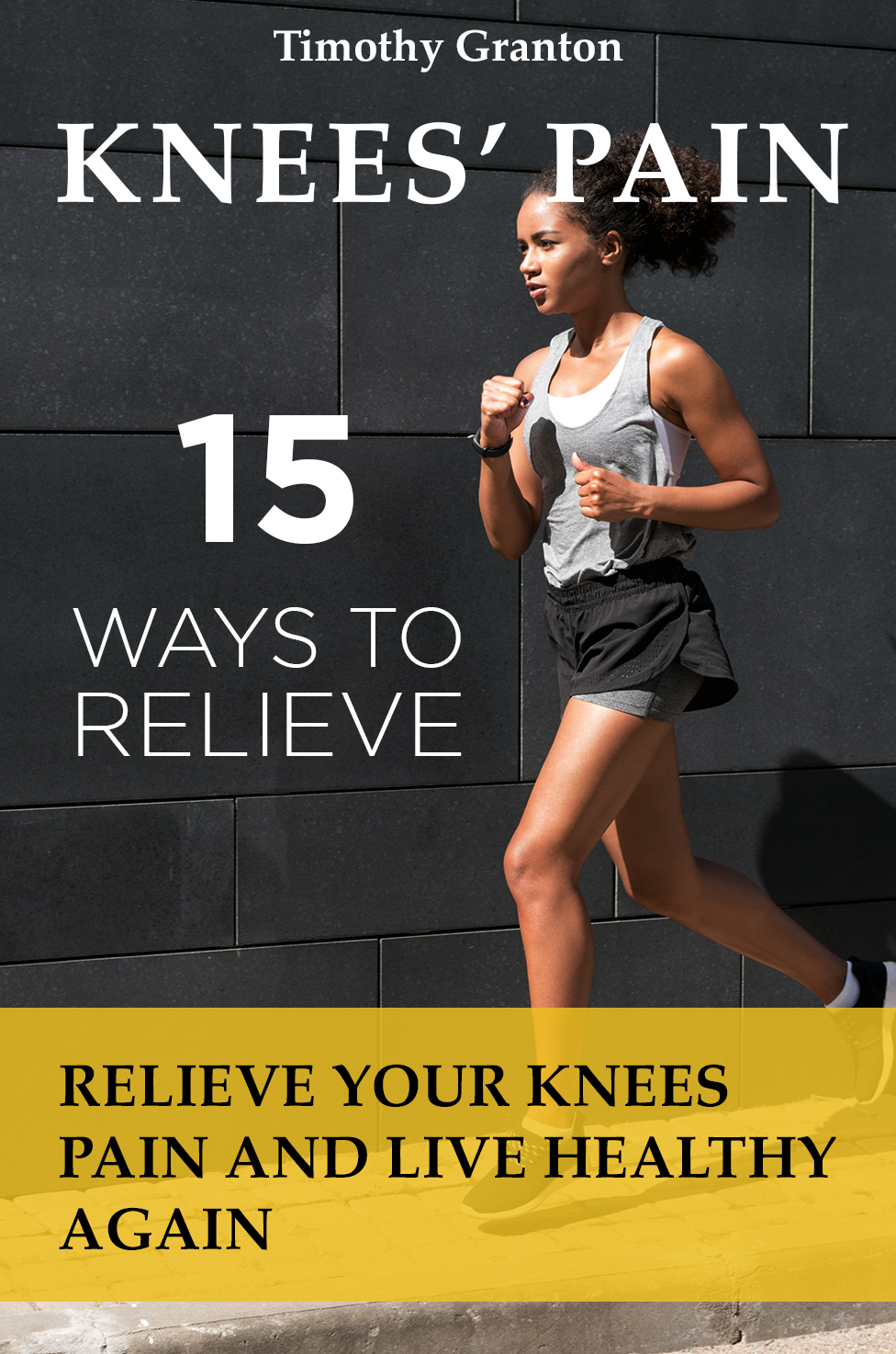 FREE: 15 Ways to Relieve Knees’ Pain: Relieve Your Knees Pain and Live Healthy Again by Timothy Granton