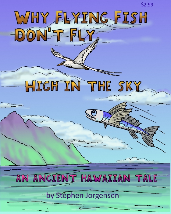 FREE: Why Flying Fish Don’t Fly High in the Sky an Ancient Hawaiian Tale by Stephen Jorgensen