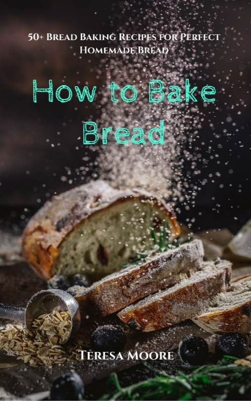 FREE: How to Bake Bread: 50+ Bread Baking Recipes for Perfect Homemade Bread (Healthy Food Book 23) by Teresa Moore