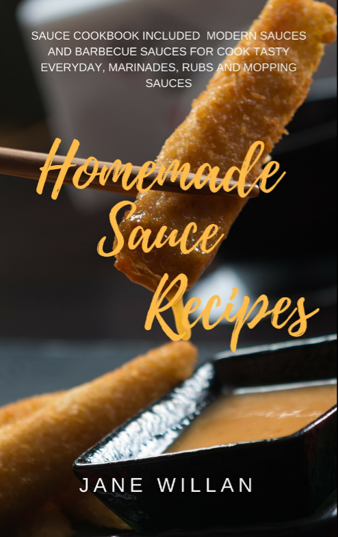 FREE: Homemade Sauce Recipes: Sauce Cookbook Included Modern Sauces and Barbecue Sauces for Cook Teasty Everyday, Marinades, Rubs and Mopping Sauces (Sauce Series 2) by Jane Willan