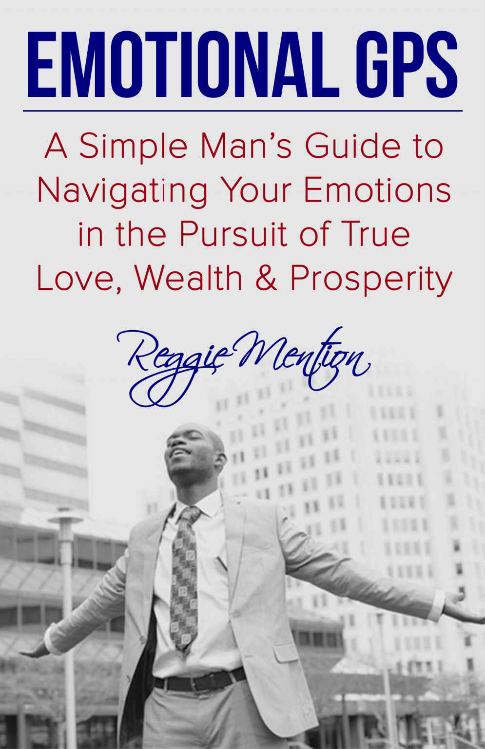 FREE: Emotional GPS: A Simple Man’s Guide to Navigating Your Emotions in the Pursuit of True Love, Wealth & Prosperity by Reggie Mention